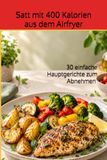 Satt mit 400 Kalorien aus dem Airfryer: 30 einfache Hauptgerichte zum Abnehmen