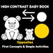 High Contrast Baby Book: Opposites: Black and White Opposites Book for Babies with Simple Activities and Visual Learning