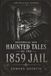 Historical and Haunted Tales of the 1859 Jail
