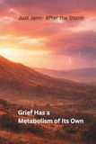 Just Jenn: After the Storm: Grief Has a Metabolism of Its Own