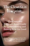 The Clear Skin Blueprint: The Complete Evidence-Based Guide to Understanding and Beating Acne for Good