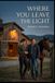 WHERE YOU LEAVE THE LIGHT