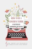 How to Be A Confident Scribe: A Masterclass Workbook For Women