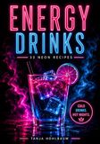 Energy Drinks – 33 Neon Recipes: Frozen Drinks, Summer Cocktails & Creative Neon Recipes for Hot Nights