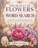 The Beauty Of Flowers: Word Search Puzzle Book for Adults