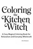 Coloring the Kitchen Witch: A Cozy Magical Coloring Book for Relaxation and Everyday Witchcraft