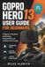 Gopro Hero 13 User Guide for Beginners: Step-by-Step Setup, Settings and Filming Techniques for Your New Action Camera