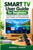 Smart Libri GmbH Smart TV User Guide for Beginners: A Simple Guide to Setup, Streaming, Apps, Settings, and Troubleshooting