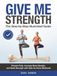 Give Me Strength: The Step-by-Step Illustrated Guide to Prevent Falls, Increase Bone Density, and Build Strength with Safe At-Home Workouts