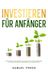 Investieren für Anfänger: Minimiere Risiken, maximiere Renditen, baue Vermögen auf und erreiche finanzielle Freiheit – durch Aktienmarkt, Indexfonds, Optionshandel, Krypto, Immobilien und mehr.