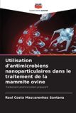 Utilisation Editions Notre Savoir Utilisation d'antimicrobiens nanoparticulaires dans le traitement de la mammite ovine: Traitement antimicrobien préventif Paperback