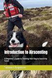 Introduction Airscenting Introduction to Airscenting: A Beginner’s Guide to Training Your Dog to Search by Scent