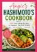 ANGIE’S HASHIMOTO’S COOKBOOK: 110 Nourishing Recipes to Support Thyroid Health