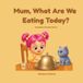 Mum, What Are We Eating Today?