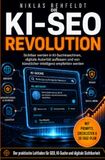 Die KI SEO Revolution: Wie man von ChatGPT und künstlicher Intelligenz gefunden wird. Sichtbar werden in KI-Suchmaschinen, digitale Autorität aufbauen und von künstlicher Intelligenz empfohlen werden