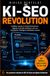 Die KI SEO Revolution: Wie man von ChatGPT und künstlicher Intelligenz gefunden wird. Sichtbar werden in KI-Suchmaschinen, digitale Autorität aufbauen und von künstlicher Intelligenz empfohlen werden