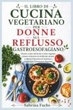 IL LIBRO DI CUCINA VEGETARIANO PER DONNE SUL REFLUSSO GASTROESOFAGIANO