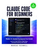 CLAUDE CODE FOR BEGINNERS: Master AI-Assisted Development from Scratch — Learn to Code Smarter, Ship Faster, and Build Anything with Claude