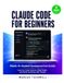 CLAUDE CODE FOR BEGINNERS: Master AI-Assisted Development from Scratch — Learn to Code Smarter, Ship Faster, and Build Anything with Claude