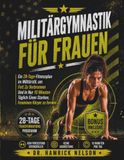 Militärgymnastik Für Frauen: Ein 28-Tage-Fitnessplan im Militärstil, um Fett Zu Verbrennen Und In Nur 10 Minuten Täglich Einen Starken, Femininen Körper zu formen