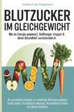 Blutzucker im Gleichgewicht - Wie du Energie gewinnst, Heißhunger stoppst & deine Gesundheit zurückeroberst: Natürliche Blutzuckerregulation: Insulin senken und Entzündungen reduzieren