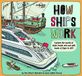 How Ships Work - 1ed - Anglais: Brilliant Facts & Lift the Flaps | Amazing Illustrations | Explore Cruise Liners & Beautiful Sailboats | See How They've Changed Over Time