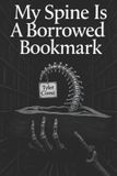 My Independently Published My Spine Is A Borrowed Bookmark Paperback