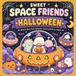 Sweet Space Friends Halloween: Bold & Easy Cute Halloween Coloring Book for Adults, Teens and Kids, Ghosts, Pumpkins, Sweets & Spooky Space Adventures