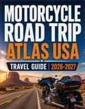 MOTORCYCLE ROAD TRIP ATLAS USA 2026-2027: Detailed State Maps, Scenic Routes, Mileage Charts and Rider Essentials Across America