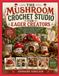 THE MUSHROOM CROCHET STUDIO FOR EAGER CREATORS: Explore Creative Techniques for Designing Cozy Mushroom-Themed Creations, Amigurumi Characters, and Nature-Inspired Crafts
