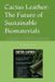Cactus Leather: The Future of Sustainable Biomaterials: Complete Industrial and DIY Blueprints for Manufacturing Eco-Friendly Leather from Nature's Most Resilient Desert Plant