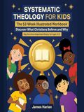 Systematic Theology for Kids: The 52-Week Illustrated Workbook — Big Doctrines Explained Simply for Ages 8–12