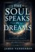 The Soul Speaks in Dreams: An Awakening Guide to Understanding Dream Messages, And Inner Wisdom
