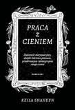 Praca z cieniem: Dziennik motywacyjny, dzięki któremu poznasz, przekroczysz i zintegrujesz swoje cienie
