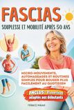 Fascias - retrouvez souplesse et mobilité après 50 ans: Micro-mouvements, automassages et routines simples pour bouger plus facilement au quotidien - Inclus 31 exercices adaptés aux débutants