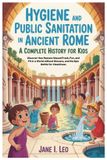 Hygiene Independently Published Kids History, Educational, Fun, Health and Wellness Books- Hygiene and Public Sanitation in Ancient Rome