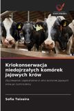 Kriokonserwacja OmniScriptum SRL Kriokonserwacja niedojrzalych komórek jajowych krów: Dojrzewanie i zap¿odnienie in vitro komórek jajowych krów po rozmro¿eniu
