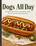 Dogs All Day - 60 Hot Dog Recipe Book