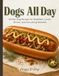 Dogs All Day - 60 Hot Dog Recipe Book