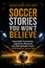 Soccer Stories You Won’t Believe: Impossible Comebacks, Legendary Moments, and Unforgettable Facts — A Gift Book for Soccer Fans