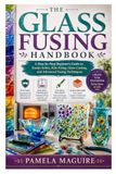The Glass Fusing Handbook: A Step-by-Step Beginner’s Guide to Studio Safety, Kiln Firing, Glass Cutting, and Advanced Fusing Techniques