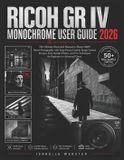 Ricoh Illustrated Guide- Ricoh GR IV Monochrome User Guide 2026