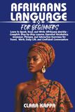 AFRIKAANS LANGUAGE FOR BEGINNERS: Learn to Speak, Read, and Write Afrikaans Quickly – Complete Step-by-Step Lessons, Essential Vocabulary, Grammar, ... Work, Daily Life, and Confident Conversation
