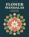 Flower Mandalas: 50 Simple Floral Designs for Relaxation, Stress Relief & Mindful Coloring