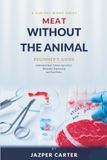 Meat without the Animal: Beginner's Guide to Cultivated Meat, Cellular Agriculture, Bioreactor Engineering, and Food Policy