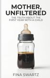 Mother, unfiltered - The honest guide to the first year with baby