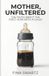 Mother, unfiltered - The honest guide to the first year with baby