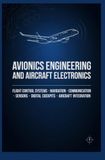 AVIONICS ENGINEERING AND AIRCRAFT ELECTRONICS: Flight Control Systems Navigation Communication Sensors Digital Cockpits and Aircraft Integration