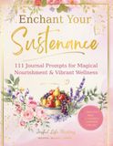 Enchant Your Sustenance: 111 Journal Prompts for Magical Nourishment & Vibrant Wellness
