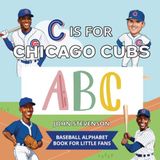 Chicago Cubs C Is For Chicago Cubs: A Baseball Alphabet Book for Little Fans, Toddlers & Kids Ages 3–7